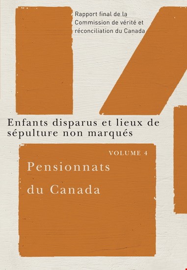Pensionnats Du Canada :Rapport Final De La Commission De Vérité Et Réconciliation Du Canada,Volume 4 Enfants Disparus Et Lieux De Sépulture Non Marqués