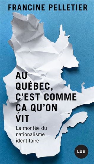 Au Québec, C'est Comme Ça Qu'on Vit : Essai Sur Le Virage Conservateur Du Nationalisme